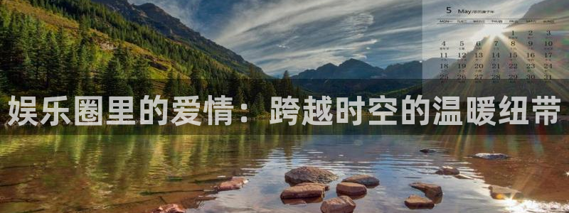 超凡国际下载app：娱乐圈里的爱情：跨越时空的温暖纽带