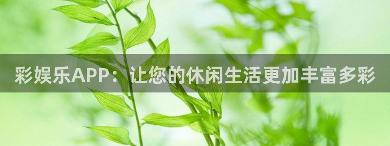 超凡国际：彩娱乐APP：让您的休闲生活更加丰富多彩